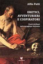 Eretici, avventurieri e cospiratori. Poeti siciliani nel travagliato Seicento