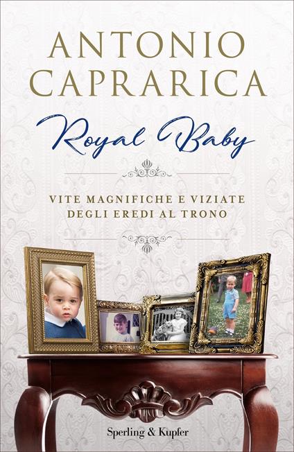 Royal baby. Vite magnifiche e viziate degli eredi al trono - Antonio Caprarica - ebook