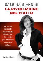 La rivoluzione nel piatto. Le verità nascoste sull'industria alimentare. Le scelte per difendere la nostra salute