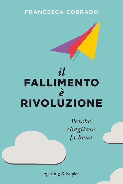 Il fallimento è rivoluzione. Perché sbagliare fa bene - Francesca Corrado - ebook