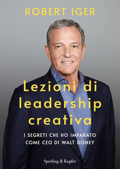 Lezioni di leadership creativa. I segreti che ho imparato come CEO di Walt Disney - Robert Iger,Paolo Lucca - ebook