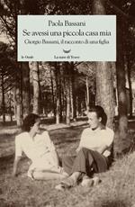 Se avessi una piccola casa mia. Giorgio Bassani, il racconto di una figlia