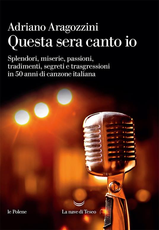 Questa sera canto io. Splendori, miserie, passioni, tradimenti, segreti e trasgressioni in 50 anni di canzone italiana - Adriano Aragozzini - ebook