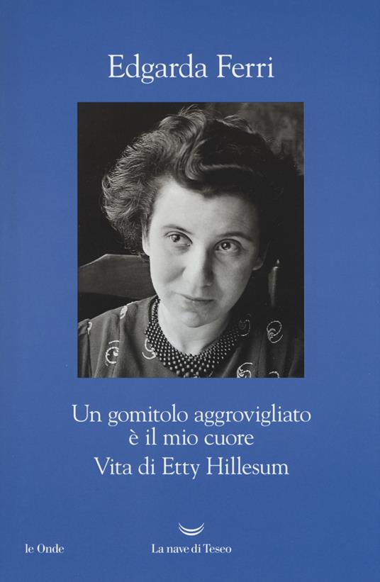 Un gomitolo aggrovigliato è il mio cuore. Vita di Etty Hillesum - Edgarda Ferri - copertina