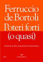 Poteri forti (o quasi). Memorie di oltre quarant'anni di giornalismo