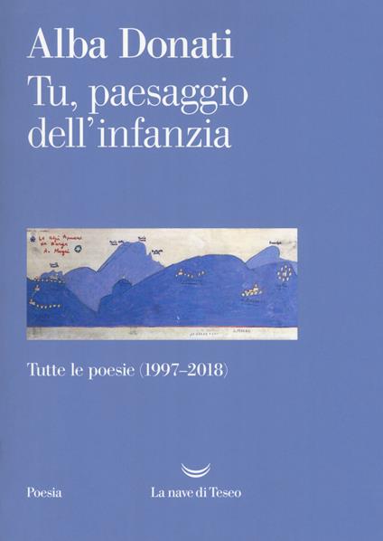 Tu, paesaggio dell'infanzia. Tutte le poesie (1997-2018) - Alba Donati - copertina