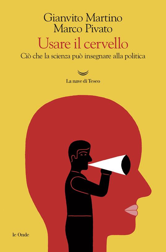 Usare il cervello. Ciò che la scienza può insegnare alla politica - Gianvito Martino,Marco Pivato - ebook