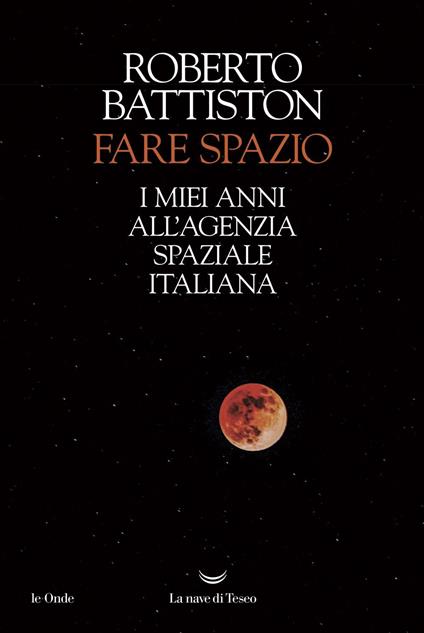 Fare spazio. I miei anni all'Agenzia Spaziale Italiana - Roberto Battiston - ebook