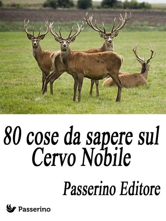 80 cose da sapere sul cervo nobile - Passerino Editore - ebook