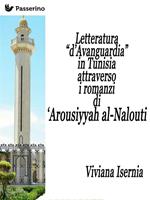 Letteratura «d'avanguardia» in Tunisia attraverso i romanzi di 'Arousiyyah al-Nalout