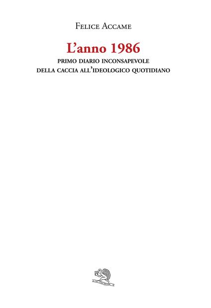 L'anno 1986. Primo diario inconsapevole della caccia all'ideologico quotidiano - Felice Accame - copertina