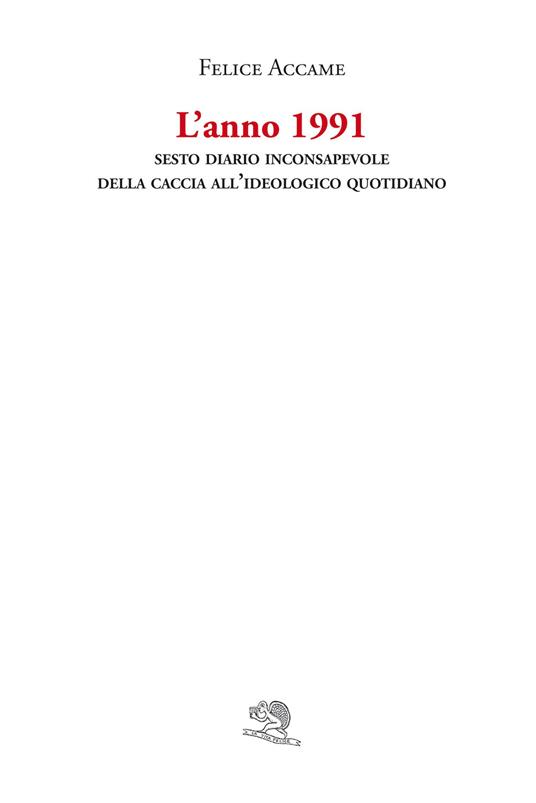 L'anno 1991. Sesto diario inconsapevole della caccia all'ideologico quotidiano - Felice Accame - copertina