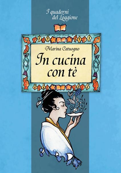 In cucina con tè. Tutto sul mondo dell'infuso più bevuto al mondo - Marina Catuogno - copertina