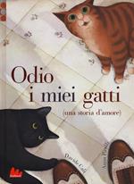 Odio i miei gatti (una storia d'amore). Ediz. a colori