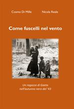 Come fuscelli nel vento. Un ragazzo di Gaeta nell'autunno nero del '43. Nuova ediz.