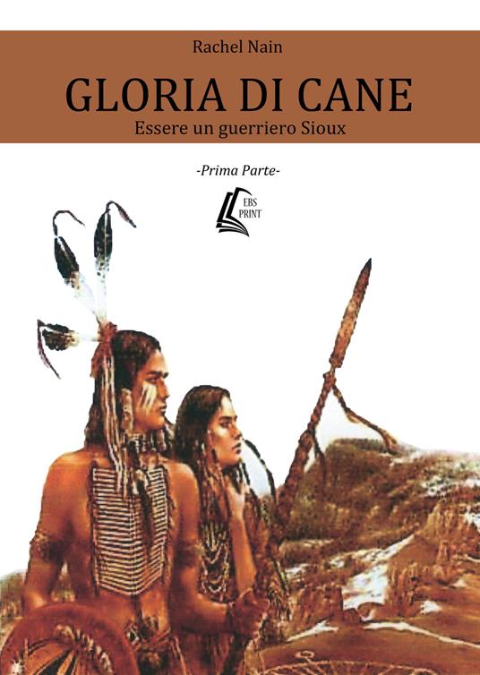 Gloria di cane. Essere un guerriero Sioux. Vol. 1 - Rachel Nain - copertina