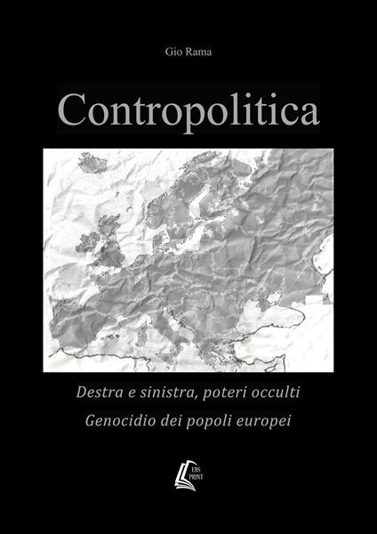 Contropolitica. Destra e sinistra, poteri occulti, genocidio dei popoli europei - Gio Rama - copertina