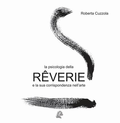 La psicologia della rêverie e la sua corrispondenza nell'arte. Nuova ediz. - Roberta Cuzzola - copertina