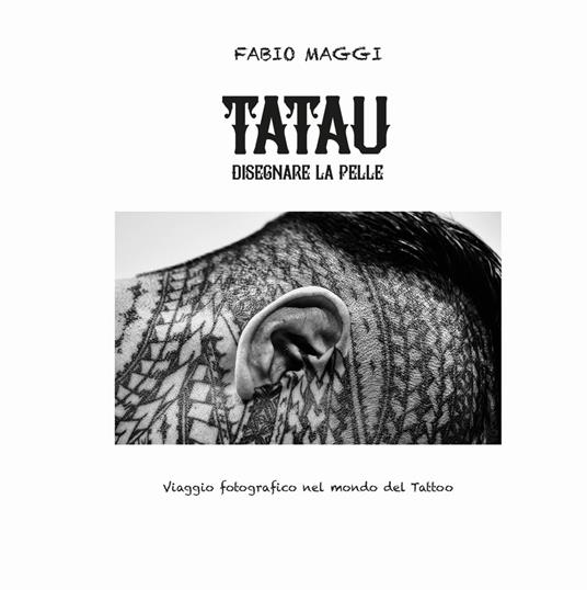 Tatau. Disegnare la pelle. Viaggio fotografico nel mondo del tattoo - Fabio Maggi - copertina