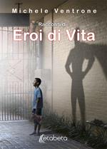 Racconti di eroi di vita. Nuova ediz.