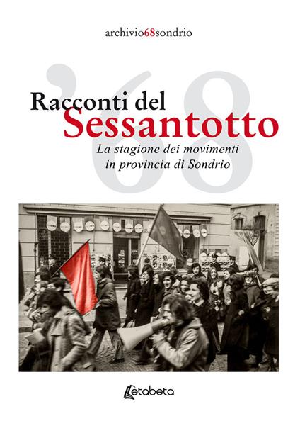 Racconti del Sessantotto. La stagione dei movimenti in provincia di Sondrio. Nuova ediz. - copertina