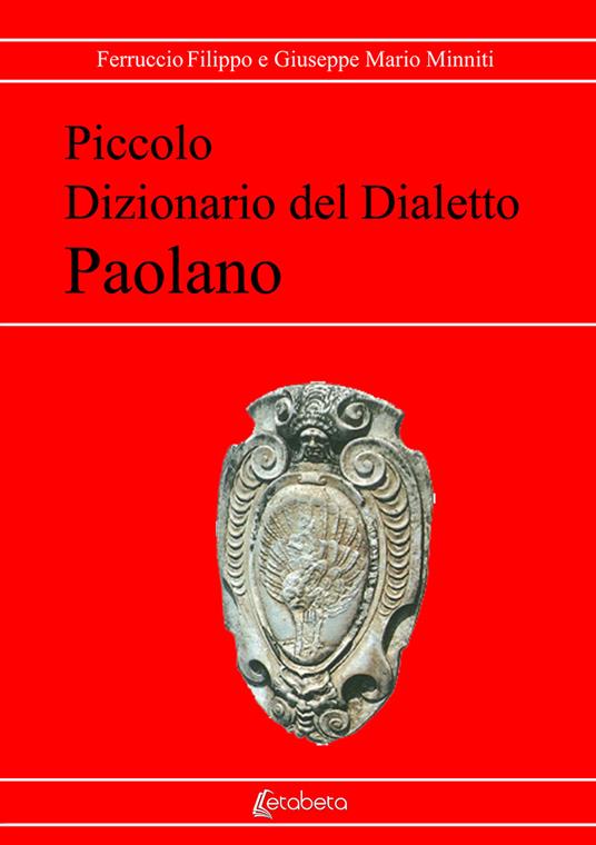 Piccolo dizionario del dialetto paolano. Nuova ediz. - Filippo Ferruccio,Giuseppe Mario Minniti - copertina