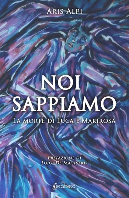 Noi sappiamo. La morte di Luca e Marirosa - Aris Alpi - copertina