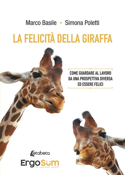 La felicità della giraffa. Come guardare al lavoro da una prospettiva diversa ed essere felici - Marco Basile,Simona Poletti - copertina