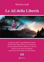 Le ali della libertà. Conoscenza delle 5 leggi biologiche scoperte dal dottor R.G. Hamer attraverso l'osservazione dei moti naturali del Sole e della Luna, i due astri che più ci sono vicini e che regolano ogni forma di vita esistente sul nostro pianeta