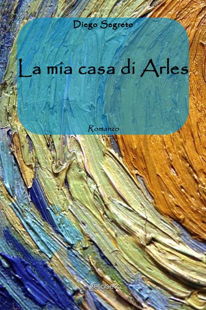 La mia casa di Arles - Diego Segreto - copertina