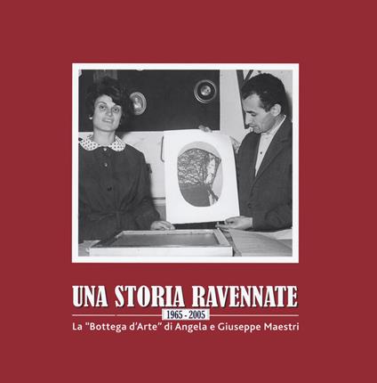 Una storia ravennate 1965-2005. La «Bottega d'Arte» di Angela e Giuseppe Maestri - copertina