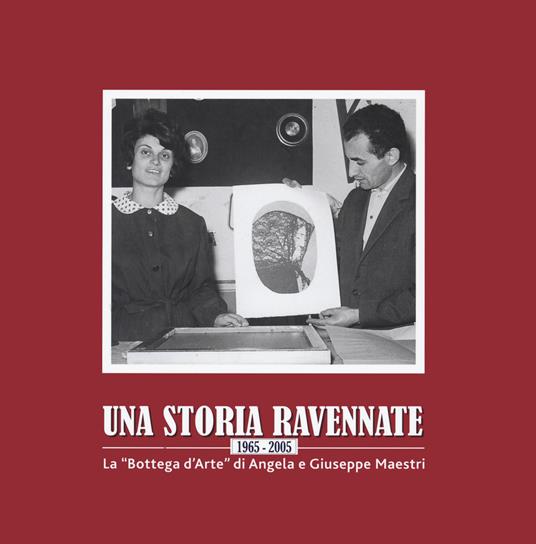 Una storia ravennate 1965-2005. La «Bottega d'Arte» di Angela e Giuseppe Maestri - copertina