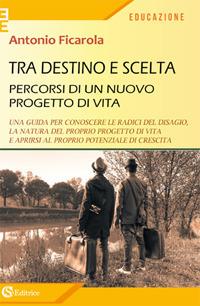 Tra destino e scelta. Percorsi di un nuovo progetto di vita - Antonio Ficarola - copertina