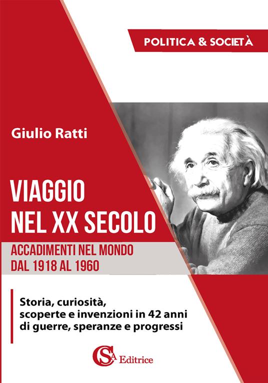 Viaggio nel XX secolo. Accadimenti nel mondo dal 1918 al 1960. Storia, curiosità, scoperte e invenzioni in 42 anni di guerre, speranze e progressi - Giulio Ratti - copertina