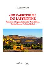 Aux carrefours du labyrinthe. Narration et fragmentation chez Assia Djebar, Sabiha Khemir, Rachida Madani