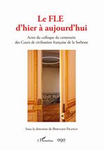 Le FLE d'hier à aujourd'hui. Actes du colloque du centenaire des Cours de civilisation française de la Sorbonne