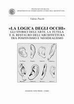 La logica degli occhi. Gli storici dell'arte, la tutela e il restauro dell'architettura tra il positivismo e neoidealismo