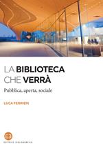 La biblioteca che verrà. Pubblica, aperta, sociale