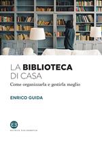 La biblioteca di casa. Come organizzarla e gestirla al meglio