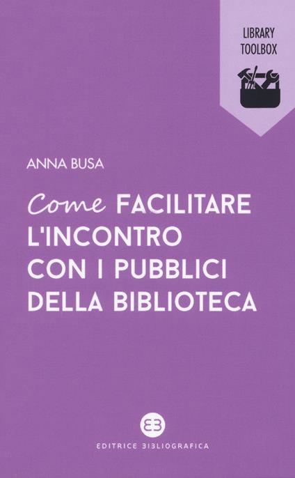 Come facilitare l'incontro con i pubblici della biblioteca - Anna Busa - copertina