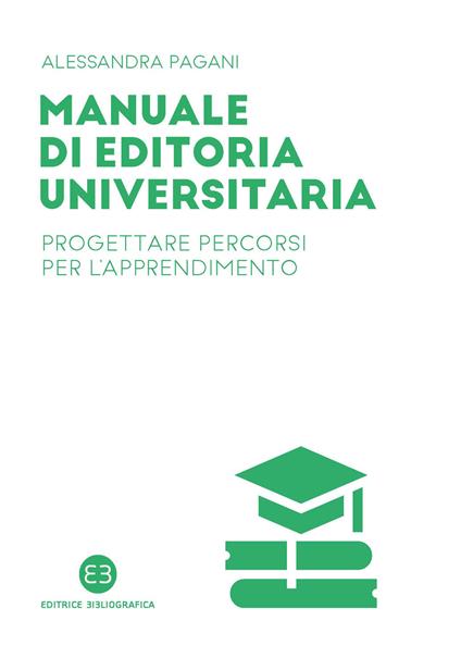 Manuale di editoria universitaria. Progettare percorsi per l'apprendimento - Alessandra Pagani - copertina