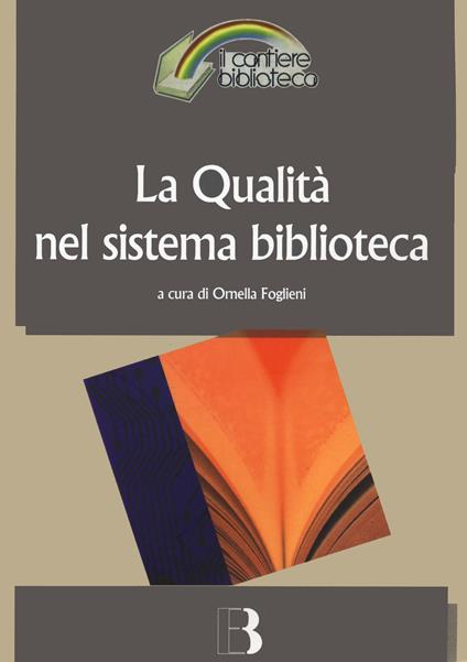 La qualità nel sistema biblioteca. Innovazione tecnologica, nuovi criteri di gestione e nuovi standard di servizio - copertina