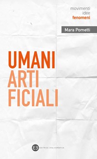 Umani artificiali. Per un approccio umanistico all'AI - Mara Pometti - Libro  - Editrice Bibliografica - Movimenti, idee, fenomeni