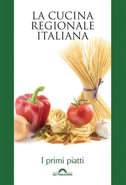 I primi piatti. La cucina regionale italiana - CEF PUBLISHING - ebook