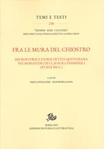 Fra le mura del chiostro. Microstorie e storie di vita quotidiana nei monasteri di clausura femiinili (XV-XIX secc.)