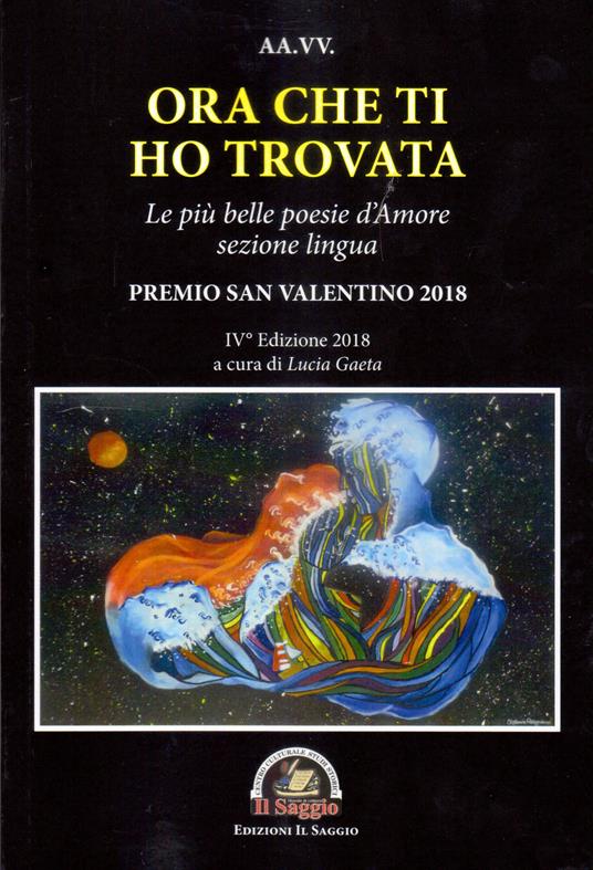 Ora che ti ho trovata. Le più belle poesie d'amore, sezione lingua. Premio San Valentino 2018. IV edizione 2018 - copertina