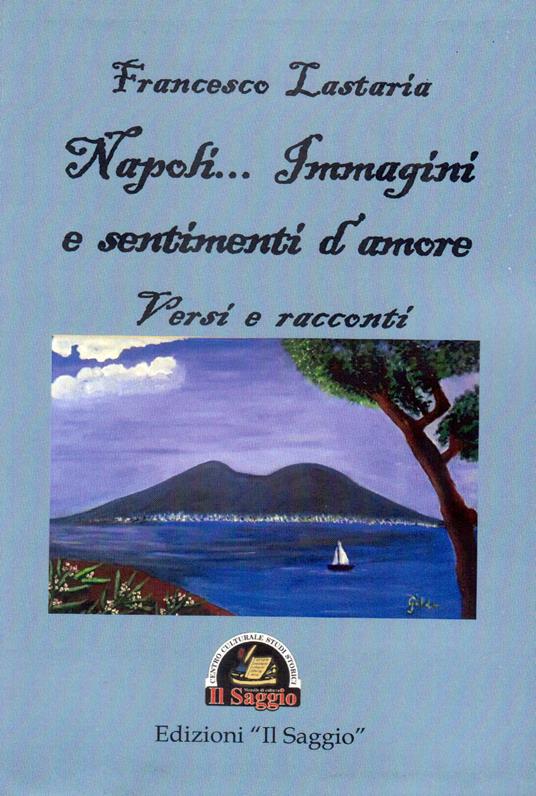 Napoli... Immagini e sentimenti d'amore. Versi e racconti - Francesco Lastaria - copertina