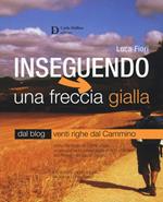 Inseguendo una freccia gialla. Verso Santiago de Compostela, un'emozionante passeggiata di 900 chilometri dai Pirenei francesi all'Oceano