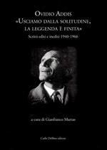 Ovidio Addis: usciamo dalla solitudine, la leggenda è finita. Scritti editi e inediti 1940-1966