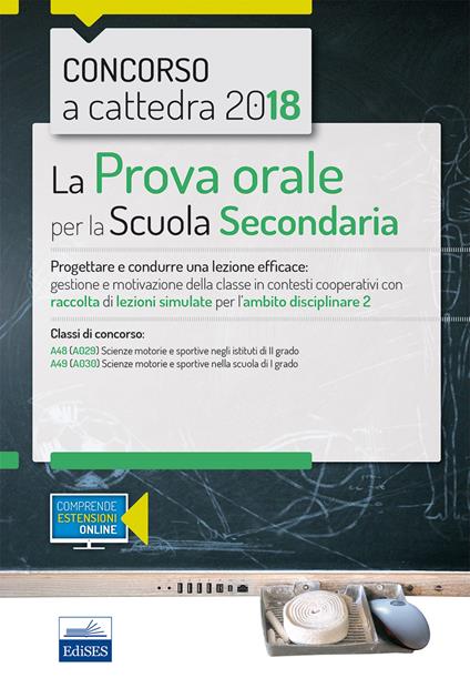 Concorso a cattedra 2018. La prova orale per la Scuola secondaria. Progettare e condurre lezioni efficaci: gestione e motivazione della classe in contesti cooperativi con raccolta di lezioni simulate per l'ambito disciplinare 2. Classi di concorso A48 A49. Con aggiornamento online - E. Salzano - copertina